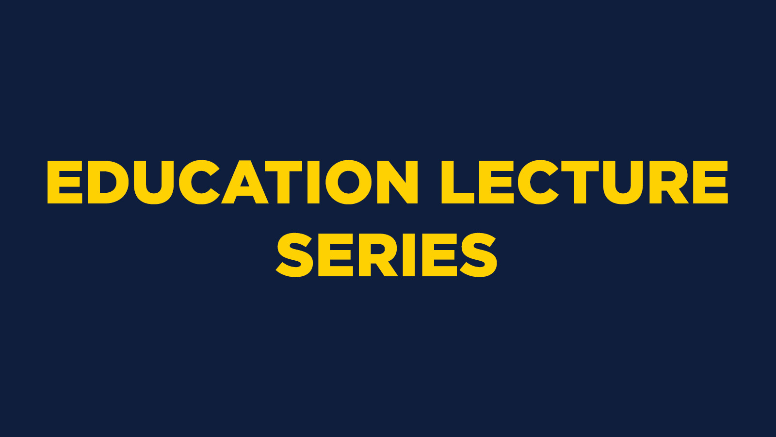EDUCATION LECTURE SERIES