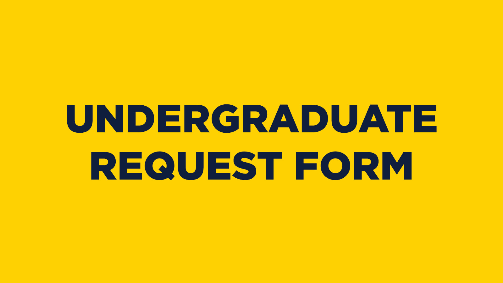 UNDERGRADUATE REQUEST FORM