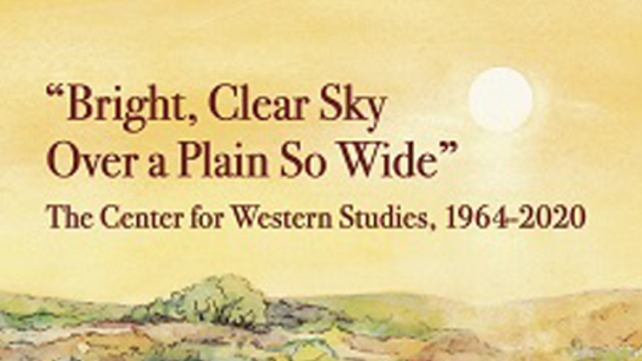 "Bright, Clear Sky Over a Plain So Wide": The Center for Western Studies, 1964-2020